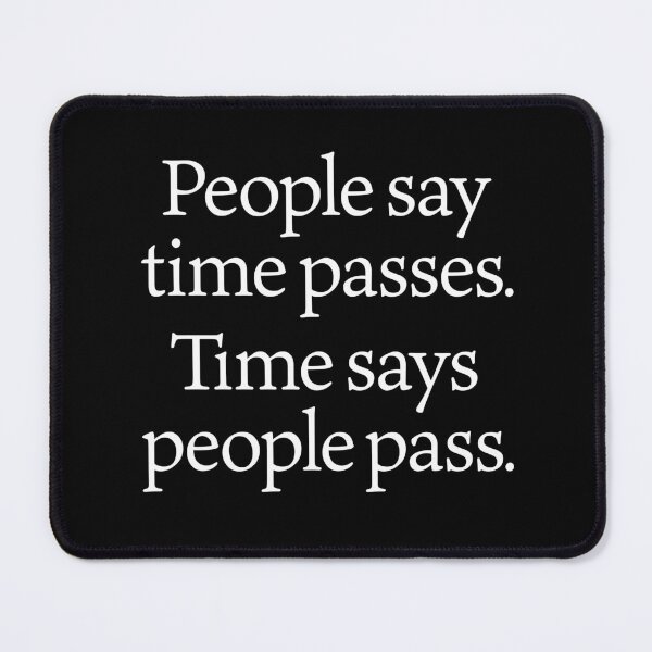 Item preview, People say time passes. Time says people pass. v.4 designed and sold by x1brett.