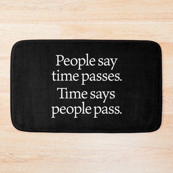 Item preview, People say time passes. Time says people pass. v.4 designed and sold by x1brett.