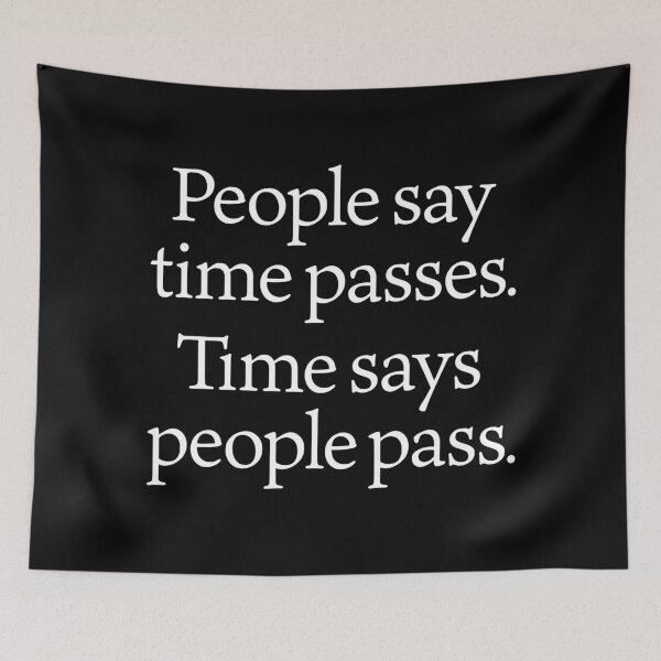 Item preview, People say time passes. Time says people pass. v.4 designed and sold by x1brett.