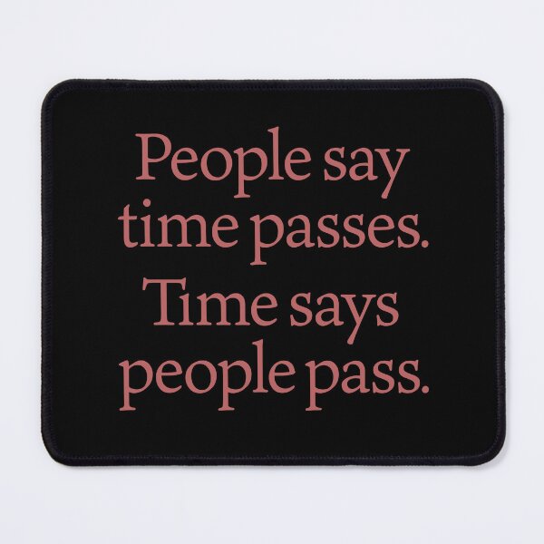 Item preview, People say time passes. Time says people pass. v.3 designed and sold by x1brett.