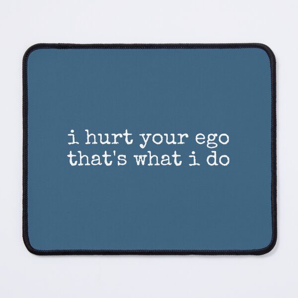 Item preview, I Hurt Your Ego That's What I Do designed and sold by DemureArtsy.