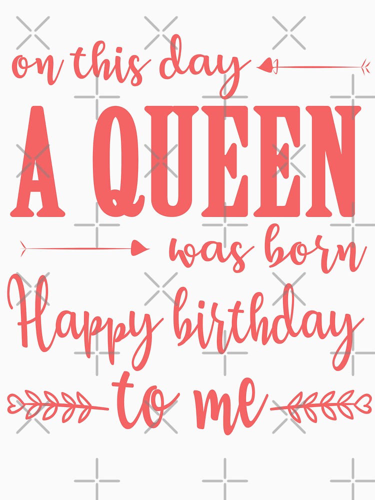 "On This Day A Queen Was Born Happy Birthday To Me" Classic T-Shirt by