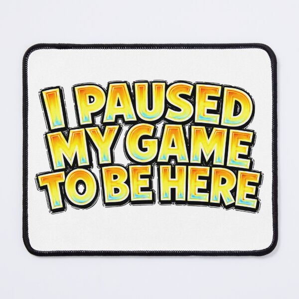 Item preview, I PAUSED MY GAME TO BE HERE Funny Gamer Typography designed and sold by Mac Sketches.
