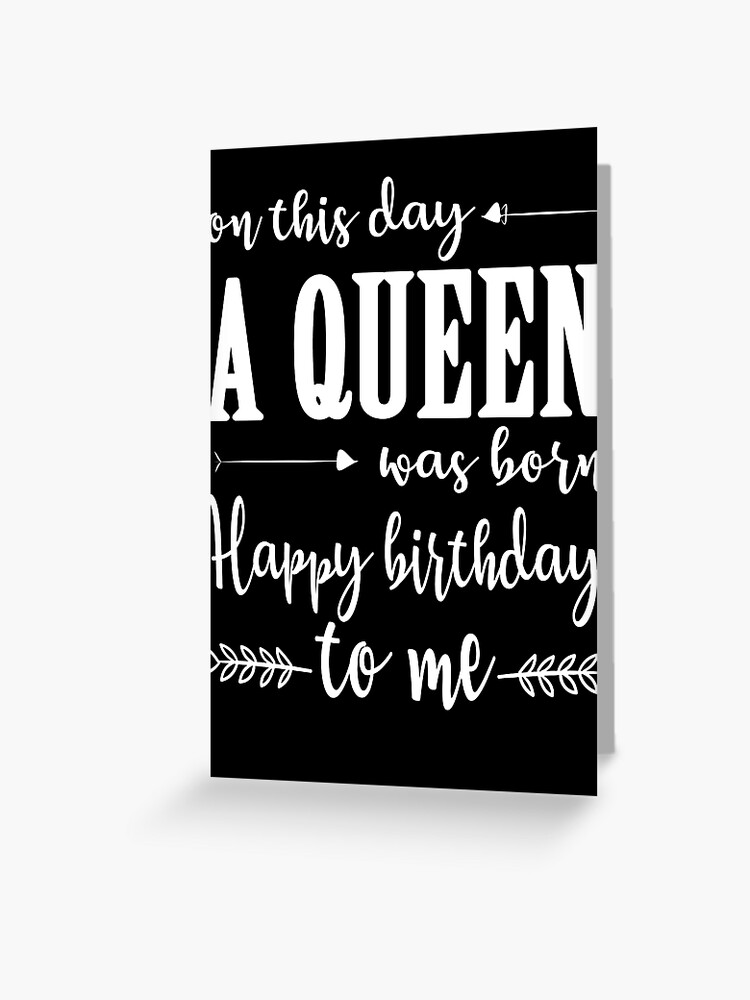 On This Day A Queen Was Born Happy Birthday To Me Greeting Card By Thetaurus Redbubble