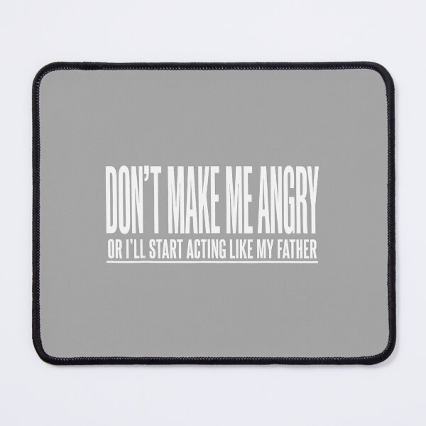 Item preview, Dont Make Me Angry Or I'll Start Acting Like My Father designed and sold by ArleneRowe.