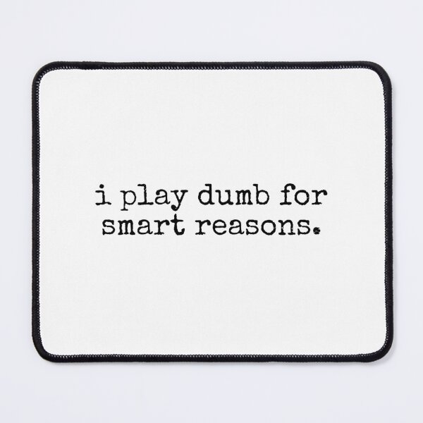 Item preview, I Play Dumb for Smart Reasons designed and sold by DemureArtsy.