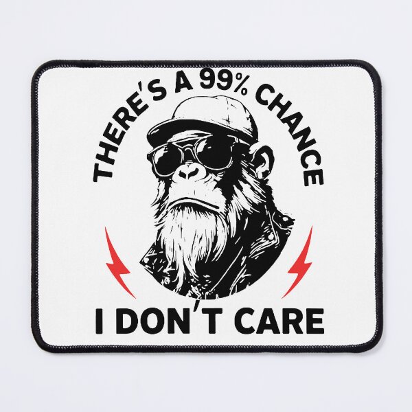 Item preview, There's A 99% Chance I Don't Care designed and sold by RamneekFraty.