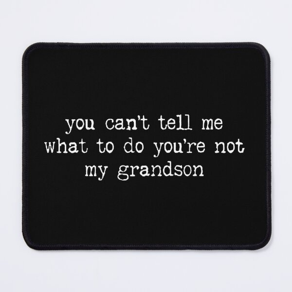 Item preview, You Can't Tell Me What To Do You're Not My Grandson designed and sold by kennedy-brook.