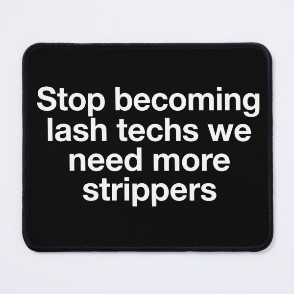 Item preview, Stop Becoming Lash Techs We Need More Strippers Funny Meme designed and sold by VGAfanatic.