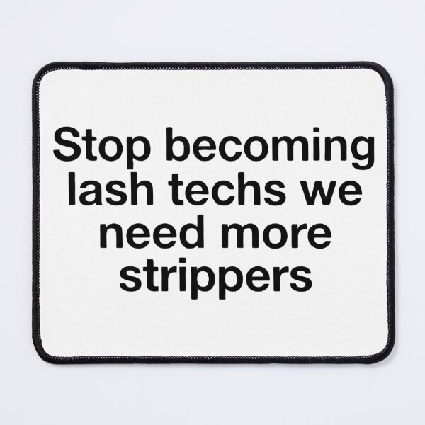 Item preview, Stop Becoming Lash Techs We Need More Strippers Funny Meme designed and sold by VGAfanatic.