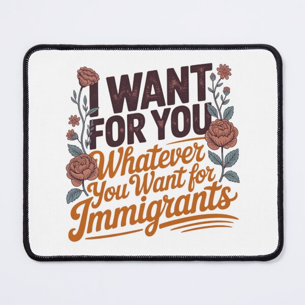 Item preview, I Want for You Whatever You Want for Immigrants Equality Statement Design designed and sold by MerchlyMike.