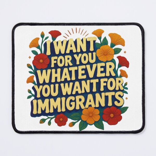 Item preview, I Want For You Whatever You Want For Immigrants Pro-Immigration designed and sold by MerchlyMike.