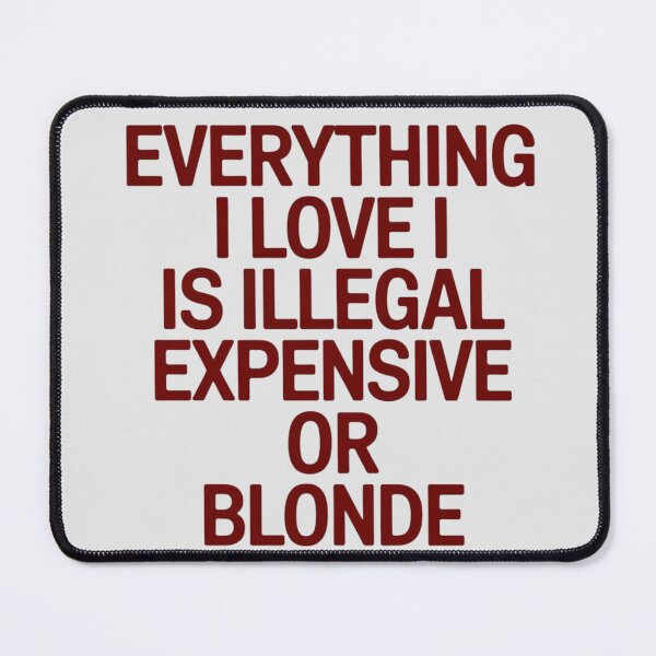 Item preview, EVERYTHING I LOVE IS ILLEGAL EXPENSIVE OR BLONDE designed and sold by 123ks.