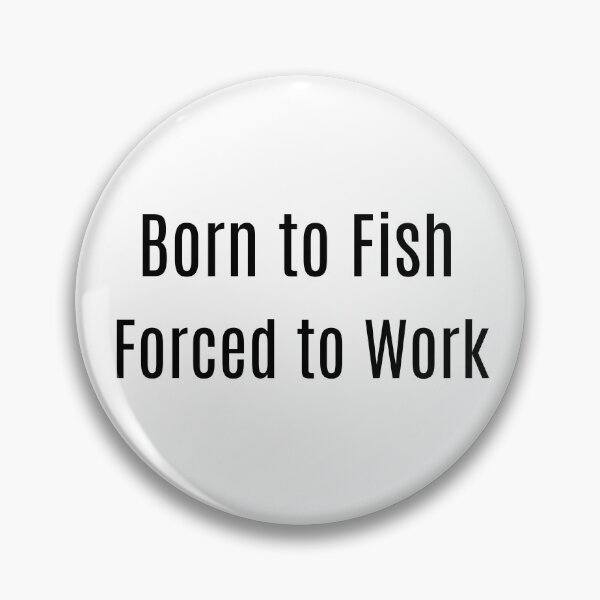 Item preview, Born to Fish. Forced to Work designed and sold by NanuWear.