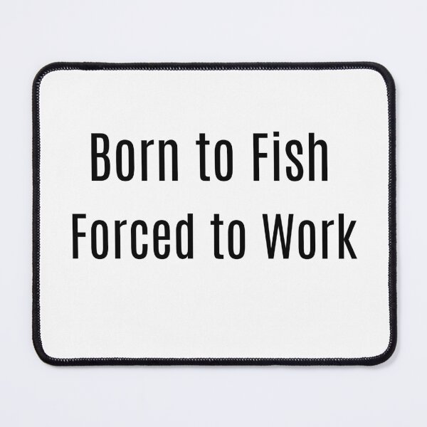 Item preview, Born to Fish. Forced to Work designed and sold by NanuWear.