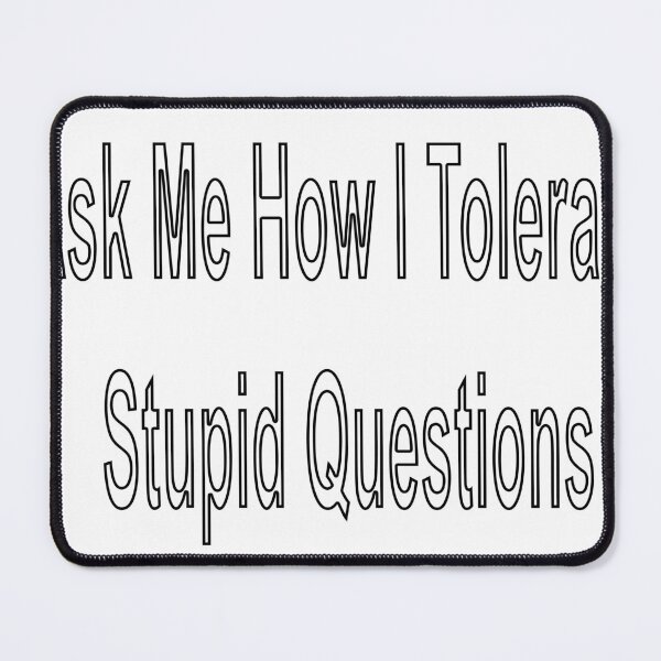 Item preview, Ask Me How I Tolerate Stupid Questions designed and sold by loveling.