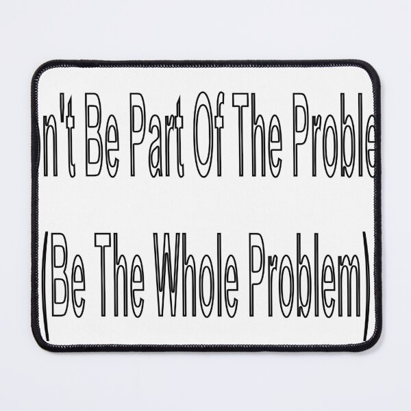 Item preview, Don't Be Part Of The Problem (Be The Whole Problem) designed and sold by loveling.