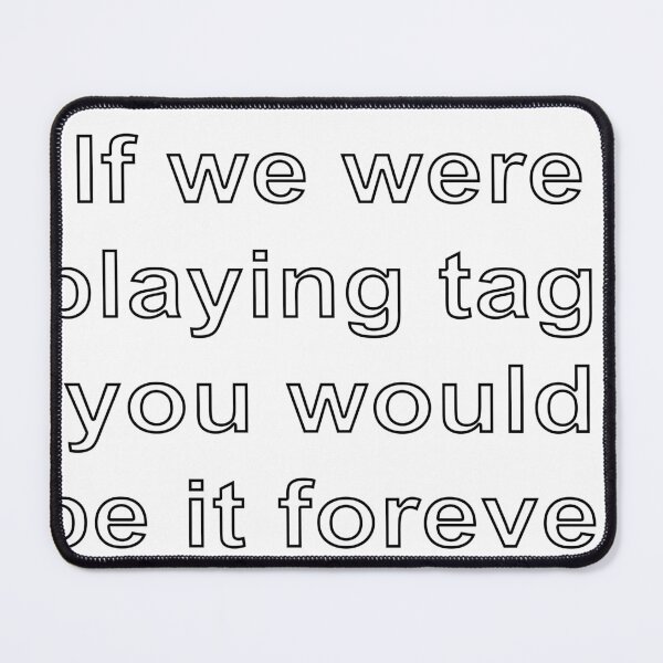 Item preview, If we were playing tag, you would be it forever designed and sold by loveling.