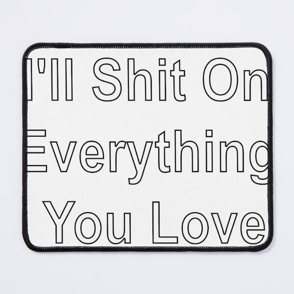 Item preview, I'll Shit On Everything You Love designed and sold by loveling.