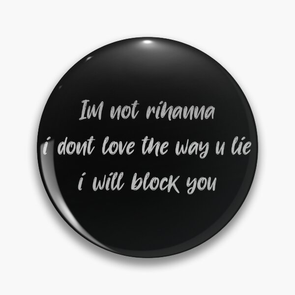 Item preview, im not rihanna i dont love the way u lie i will block you designed and sold by LayersDesign.