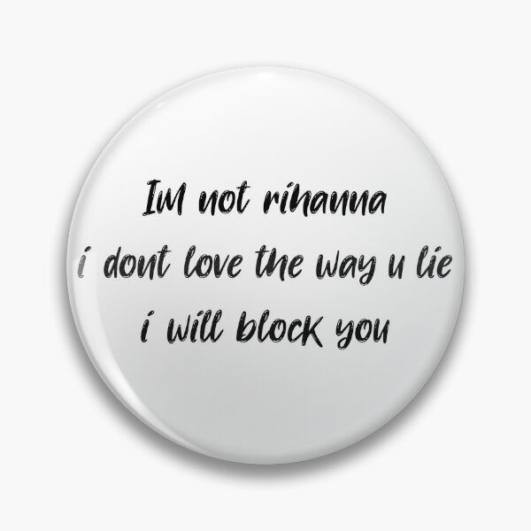 Item preview, im not rihanna i dont love the way u lie i will block you designed and sold by LayersDesign.