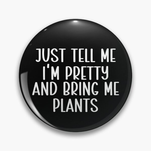 Item preview, Just Tell Me I'm Pretty And Bring Me Plants Plant Lover Gardener Plant Mom designed and sold by PopStars1993.