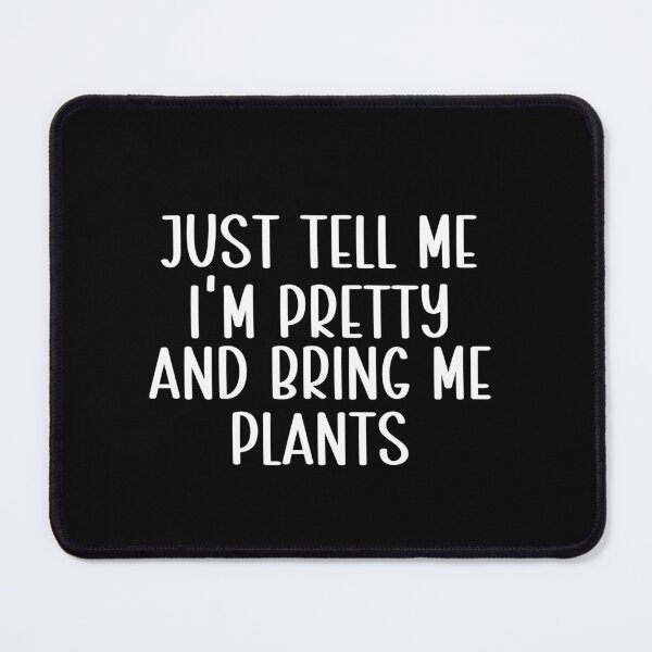 Item preview, Just Tell Me I'm Pretty And Bring Me Plants Plant Lover Gardener Plant Mom designed and sold by PopStars1993.