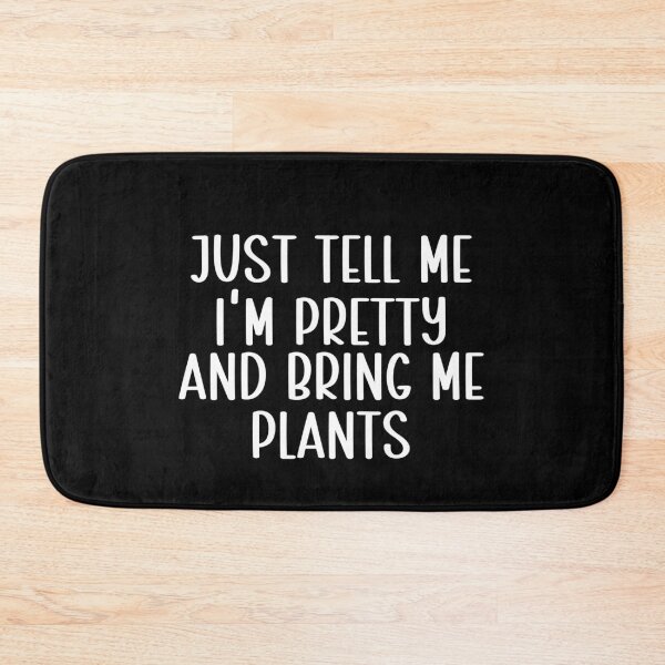 Item preview, Just Tell Me I'm Pretty And Bring Me Plants Plant Lover Gardener Plant Mom designed and sold by PopStars1993.