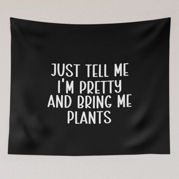Item preview, Just Tell Me I'm Pretty And Bring Me Plants Plant Lover Gardener Plant Mom designed and sold by PopStars1993.