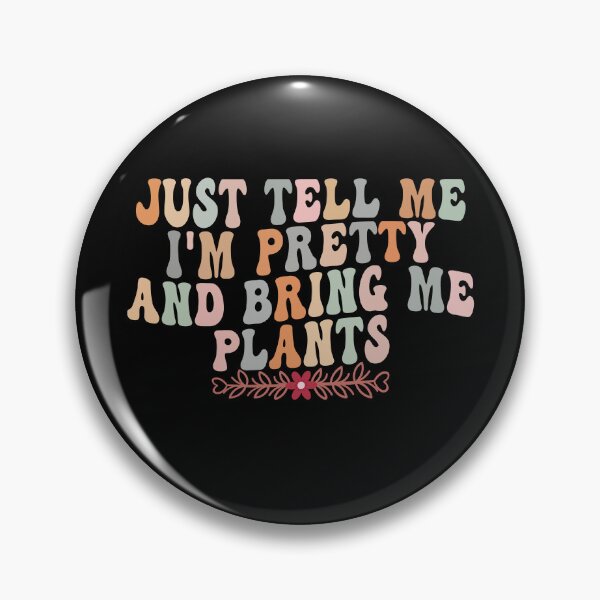 Item preview, Just Tell Me I'm Pretty And Bring Me Plants Plant Lover Funny Gardener designed and sold by PopStars1993.