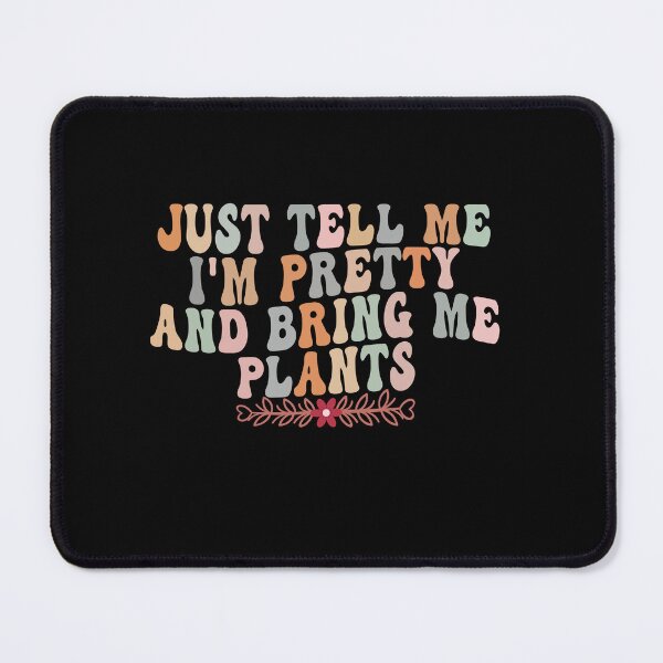 Item preview, Just Tell Me I'm Pretty And Bring Me Plants Plant Lover Funny Gardener designed and sold by PopStars1993.