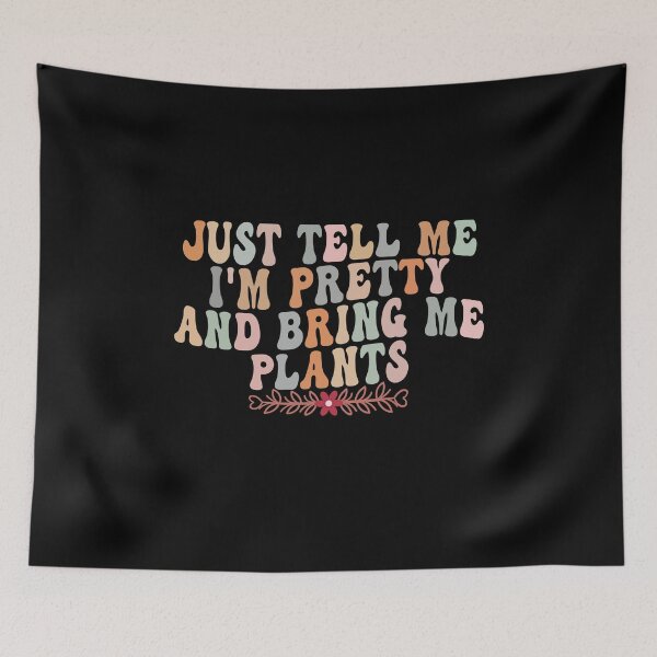 Item preview, Just Tell Me I'm Pretty And Bring Me Plants Plant Lover Funny Gardener designed and sold by PopStars1993.