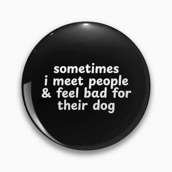 Item preview, Sometimes I Meet People and Feel Bad For Their Dog designed and sold by Dondonmart.