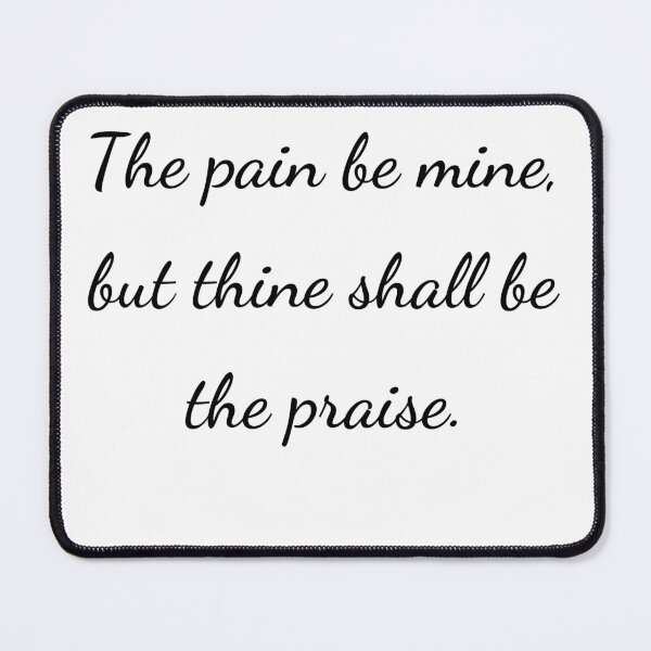 Item preview, "The pain be mine, but thine shall be the praise." - handwriting black designed and sold by ariksworld.