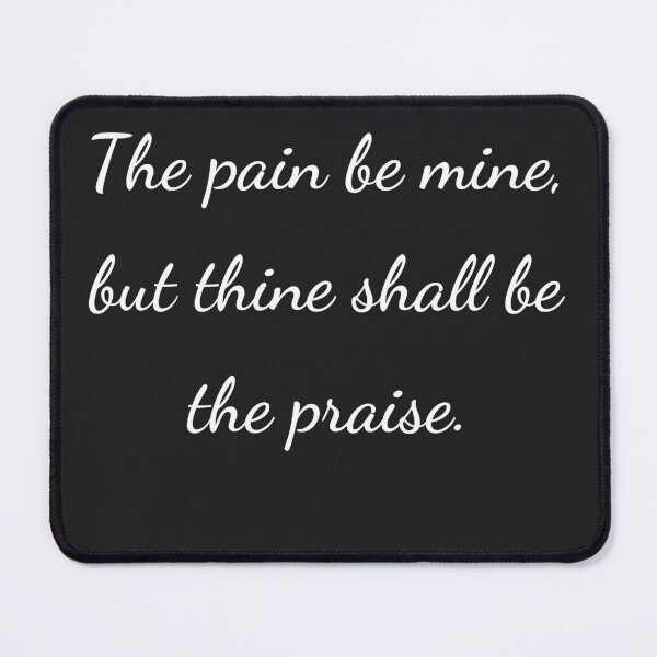 Item preview, "The pain be mine, but thine shall be the praise." - handwriting white designed and sold by ariksworld.
