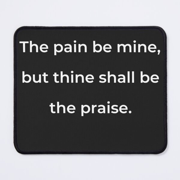 Item preview, "The pain be mine, but thine shall be the praise." - print white designed and sold by ariksworld.