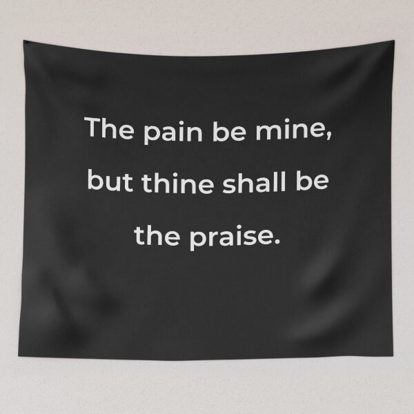 Item preview, "The pain be mine, but thine shall be the praise." - print white designed and sold by ariksworld.