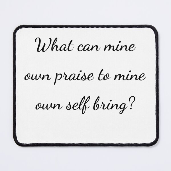 Item preview, "What can mine own praise to mine own self bring?" - handwriting black designed and sold by ariksworld.