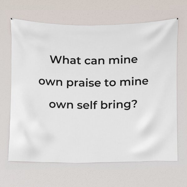 Item preview, "What can mine own praise to mine own self bring?" - print black designed and sold by ariksworld.