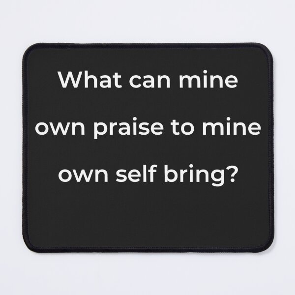 Item preview, "What can mine own praise to mine own self bring?" - print white designed and sold by ariksworld.