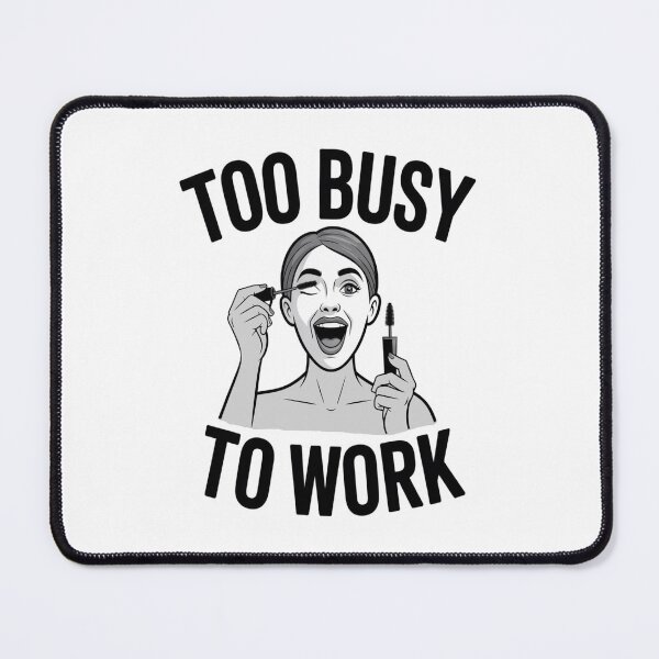 Item preview, Too Busy To Work Funny Makeup Artist Office Humor designed and sold by AlexandraSand.