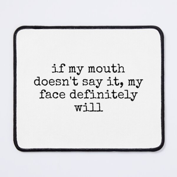 Item preview, If My Mouth Doesn't Say It My Face Definitely Will designed and sold by DemureArtsy.