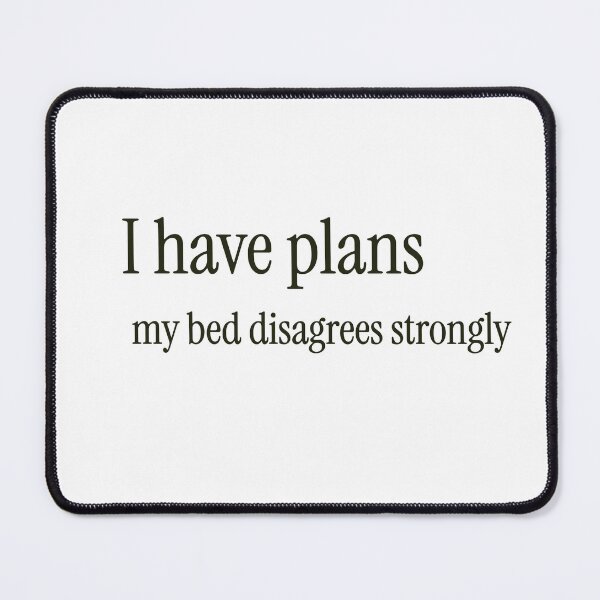 Item preview, I have Plans, my bed disagrees strongly designed and sold by GlimmerAura.
