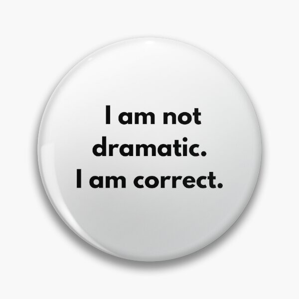 Item preview, I am not dramatic. I am correct.  designed and sold by Dramatic Dog Enterprises.