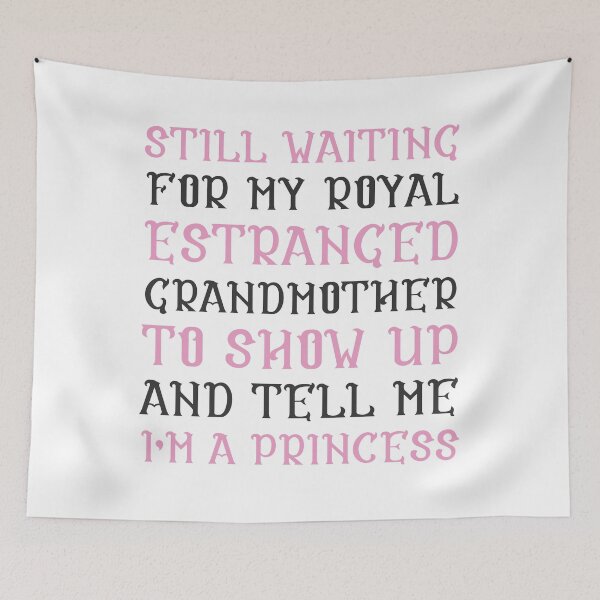 Item preview, Still Waiting For My Royal Estranged Grandmother To Show Up And Tell Me I'm A Princess designed and sold by kjanedesigns.