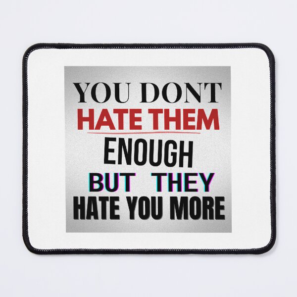 Item preview, You Don’t Hate Them Enough – Anti‑Media Statement Quote designed and sold by Snedsdigital.