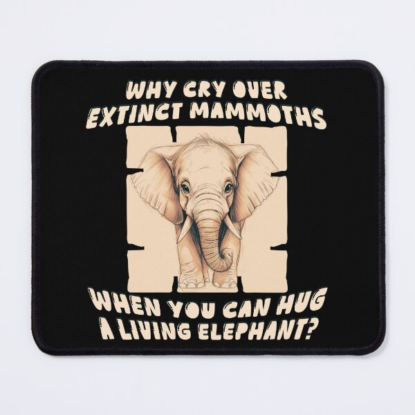 Item preview, Why Cry Over Extinct Mammoths When You Can Hug A Living Elephant Funny Wildlife Design designed and sold by TestudoDesign.