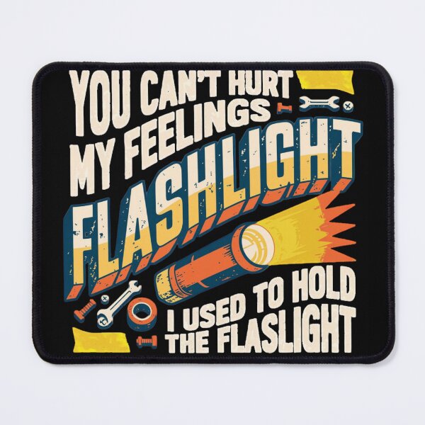 Item preview, You Can't Hurt My Feelings I Used to Hold the Flashlight designed and sold by Zbixu.
