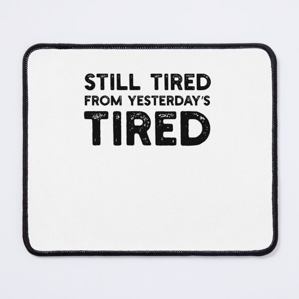 Item preview, Still Tired From Yesterday's Tired Funny Quote designed and sold by snowry.