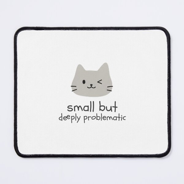 Item preview, Small but Deeply Problematic designed and sold by Nope Cats.